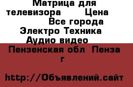 Матрица для телевизора 46“ › Цена ­ 14 000 - Все города Электро-Техника » Аудио-видео   . Пензенская обл.,Пенза г.